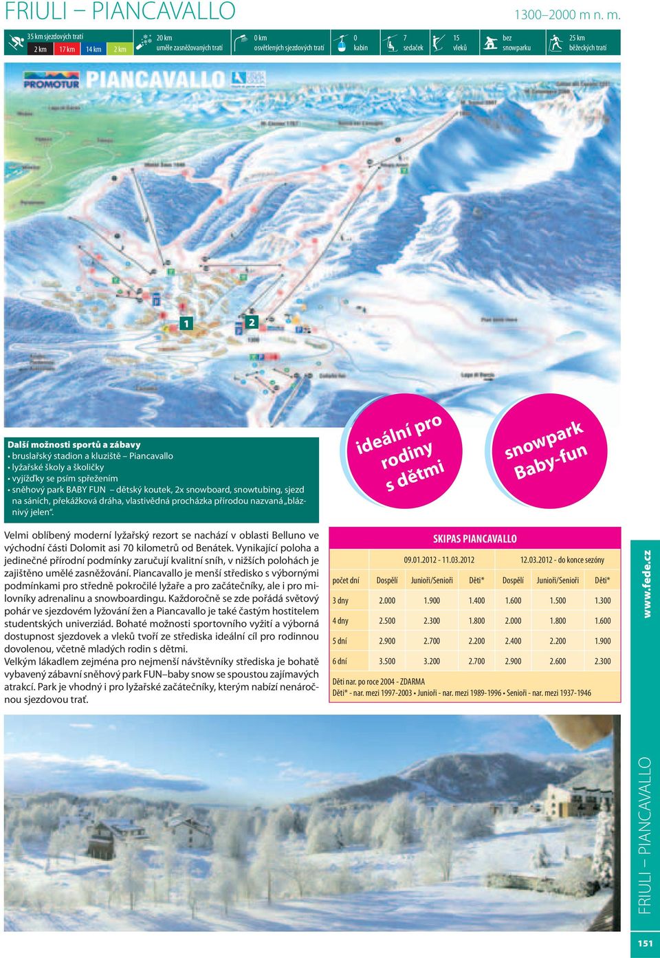 školičky vyjížďky se psím spřežením sněhový park BABY FUN dětský koutek, 2x snowboard, snowtubing, sjezd na sáních, překážková dráha, vlastivědná procházka přírodou nazvaná bláznivý jelen.