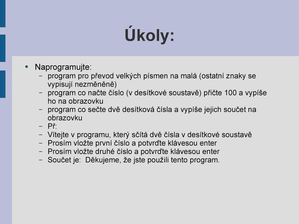 součet na obrazovku Př: Vítejte v programu, který sčítá dvě čísla v desítkové soustavě Prosím vložte první číslo a