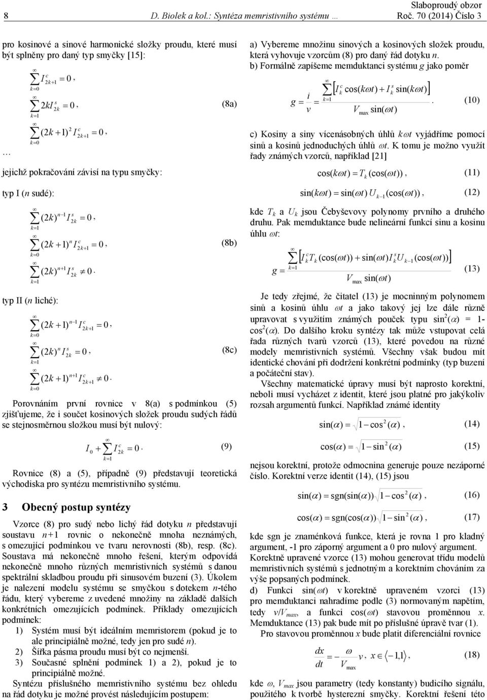 n+ (). n ( + ), + () n, () n+ ( + ). + Porovnáním první rovnie v (a) podmínou (5) zjišťujeme, že i oučet oinovýh lože proudu udýh řádů e tejnoměrnou ložou muí být nulový: +.