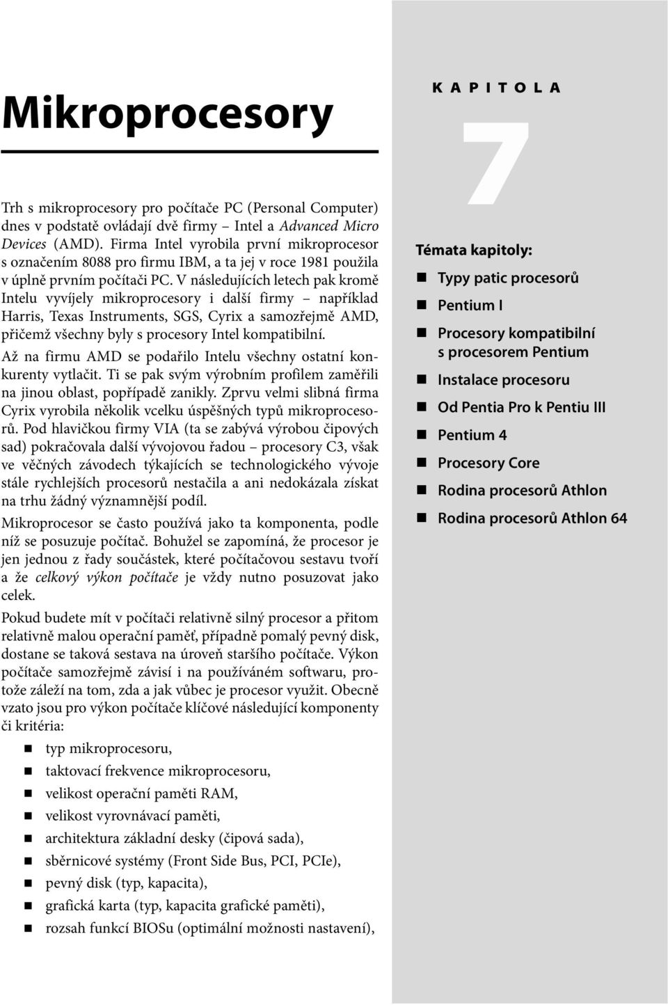 V následujících letech pak kromě Intelu vyvíjely mikroprocesory i další firmy například Harris, Texas Instruments, SGS, Cyrix a samozřejmě AMD, přičemž všechny byly s procesory Intel kompatibilní.