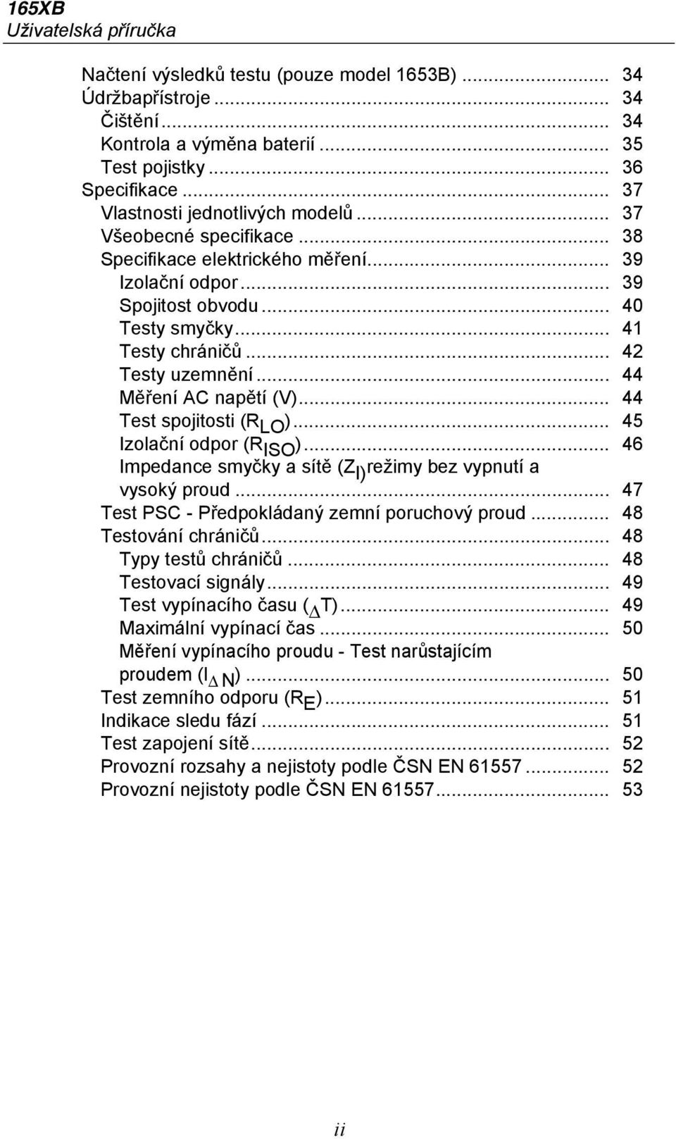 .. 42 Testy uzemnění... 44 Měření AC napětí (V)... 44 Test spojitosti (R LO )... 45 Izolační odpor (R ISO )... 46 Impedance smyčky a sítě (Z I) režimy bez vypnutí a vysoký proud.