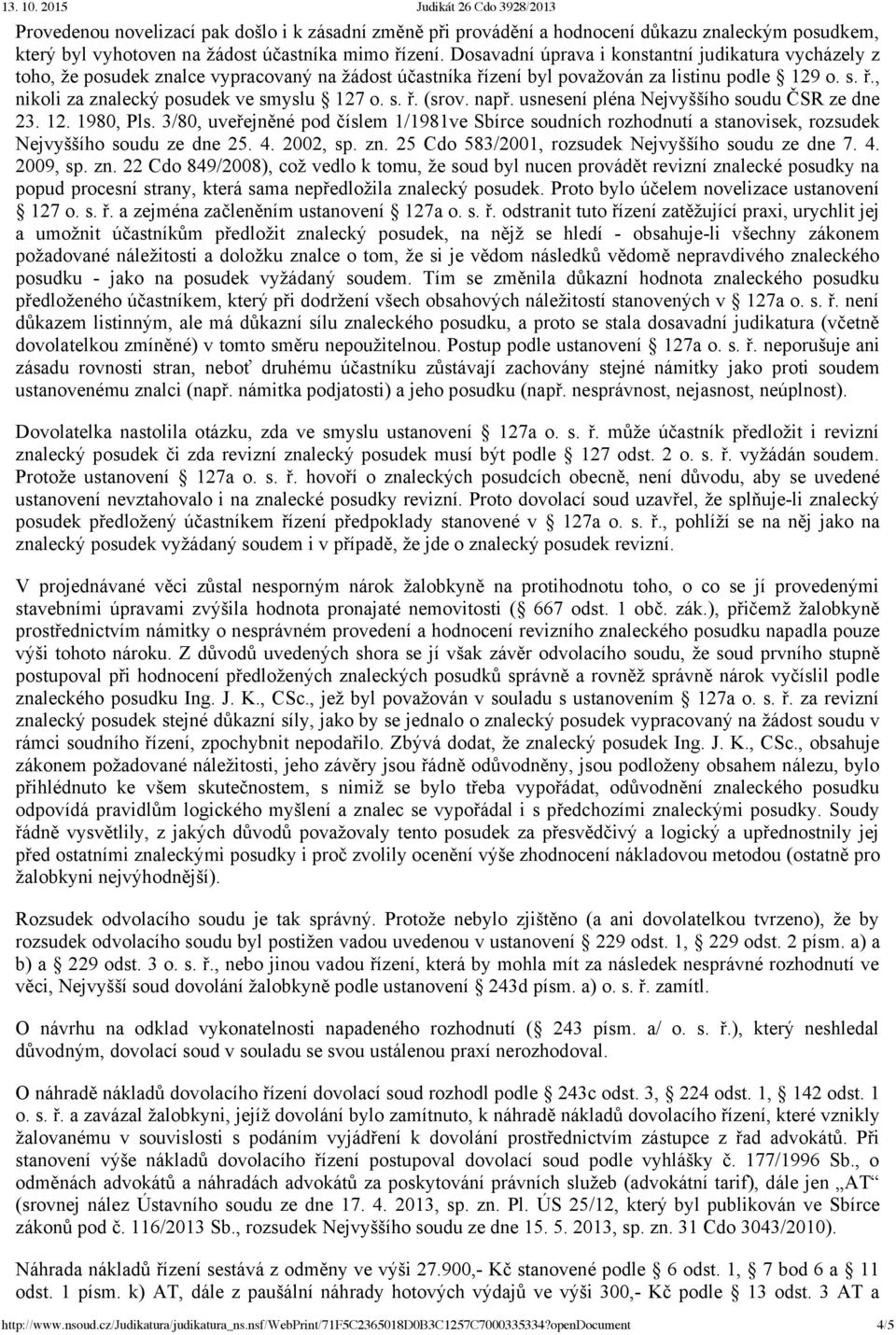 s. ř. (srov. např. usnesení pléna Nejvyššího soudu ČSR ze dne 23. 12. 1980, Pls. 3/80, uveřejněné pod číslem 1/1981ve Sbírce soudních rozhodnutí a stanovisek, rozsudek Nejvyššího soudu ze dne 25. 4.