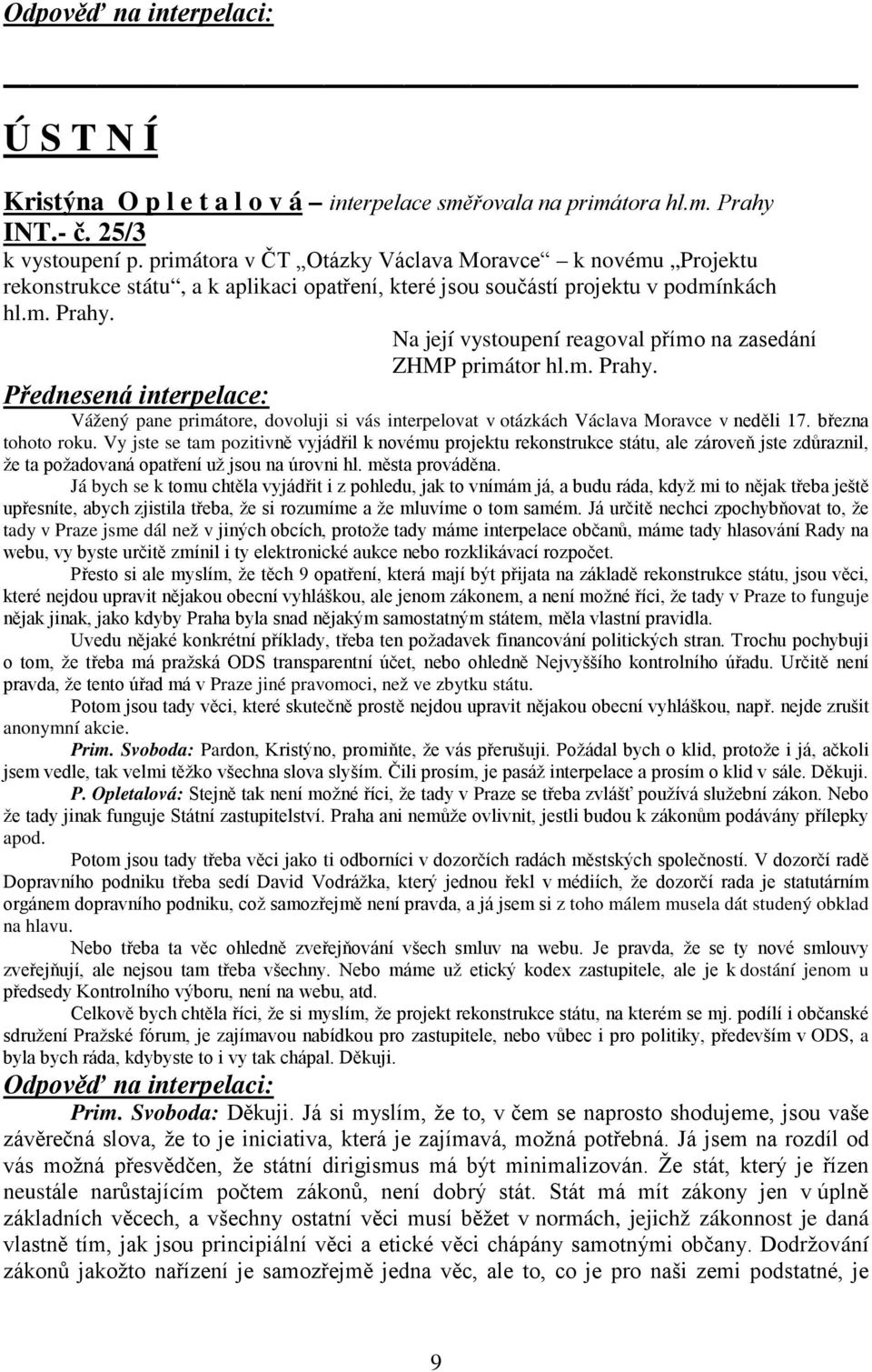 Na její vystoupení reagoval přímo na zasedání ZHMP primátor hl.m. Prahy. Přednesená interpelace: Vážený pane primátore, dovoluji si vás interpelovat v otázkách Václava Moravce v neděli 17.