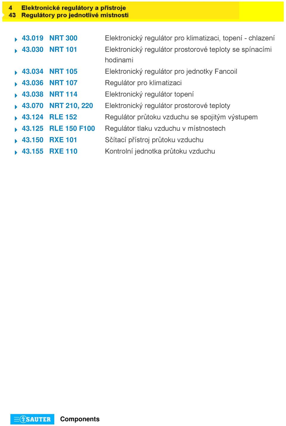 036 NR 07 Regulátor pro klimatizaci 43.038 NR 4 Elektronický regulátor topení 43.070 NR 0, 0 Elektronický regulátor prostorové teploty 43.