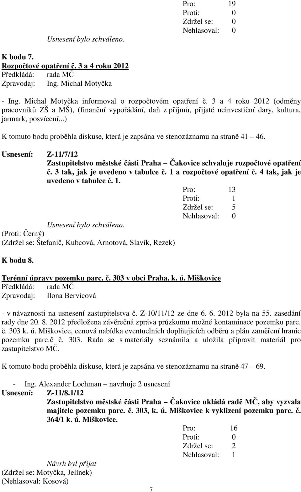 ..) K tomuto bodu proběhla diskuse, která je zapsána ve stenozáznamu na straně 41 46. Usnesení: Z-11/7/12 Zastupitelstvo městské části Praha Čakovice schvaluje rozpočtové opatření č.