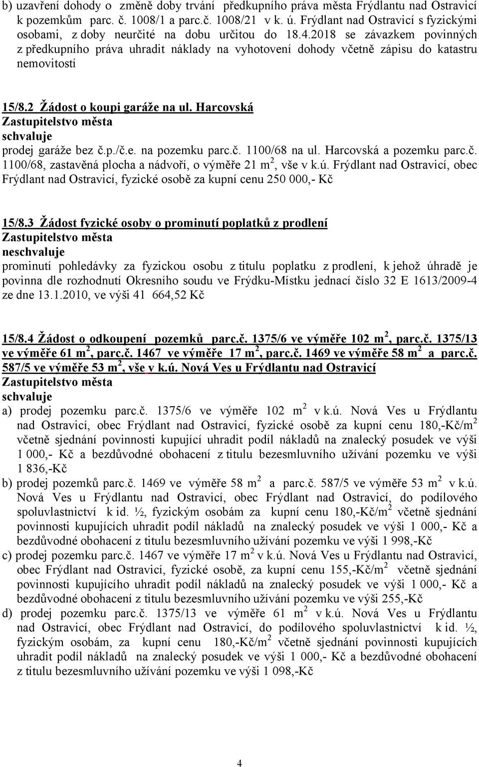 2018 se závazkem povinných z předkupního práva uhradit náklady na vyhotovení dohody včetně zápisu do katastru nemovitostí 15/8.2 Žádost o koupi garáže na ul. Harcovská prodej garáže bez č.p./č.e. na pozemku parc.