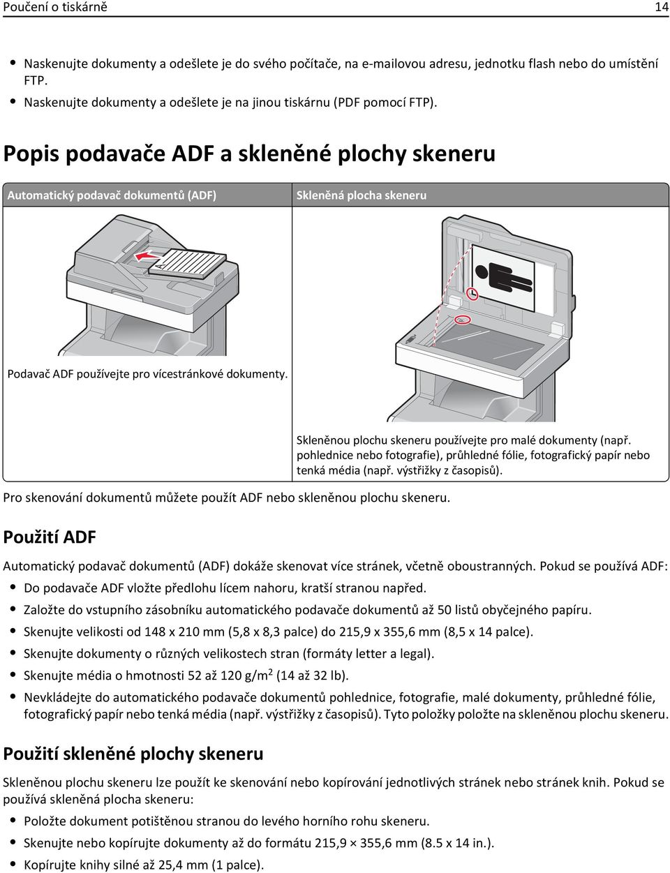 Popis podavače ADF a skleněné plochy skeneru Automatický podavač dokumentů (ADF) Skleněná plocha skeneru Podavač ADF používejte pro vícestránkové dokumenty.