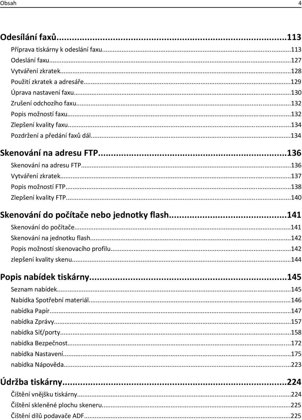 ..138 Zlepšení kvality FTP...140 Skenování do počítače nebo jednotky flash...141 Skenování do počítače...141 Skenování na jednotku flash...142 Popis možností skenovacího profilu.
