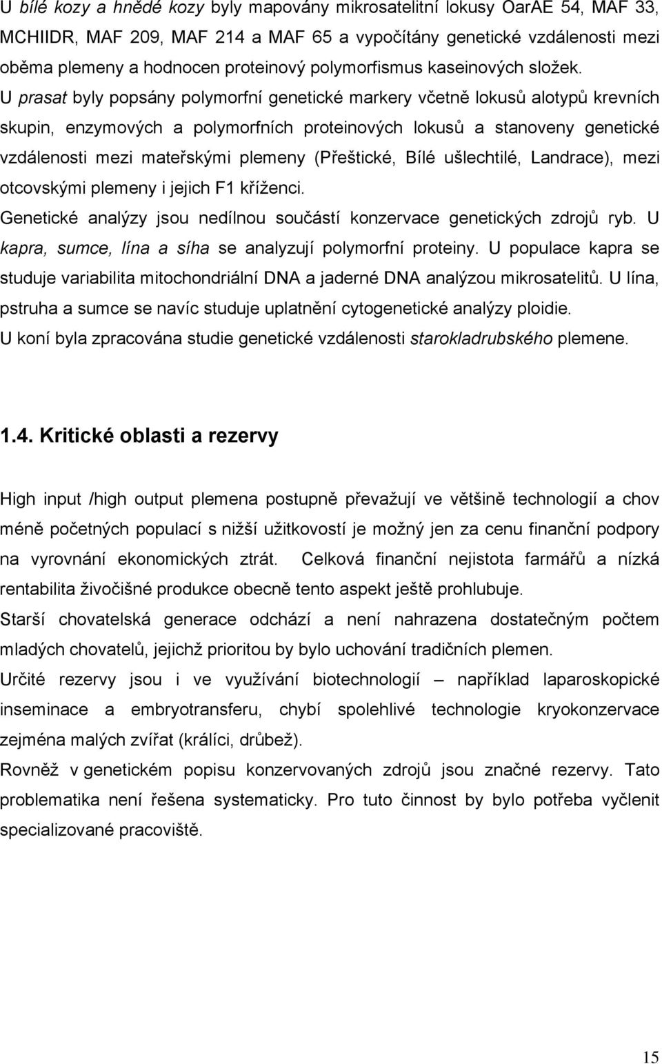 U prasat byly popsány polymorfní genetické markery včetně lokusů alotypů krevních skupin, enzymových a polymorfních proteinových lokusů a stanoveny genetické vzdálenosti mezi mateřskými plemeny