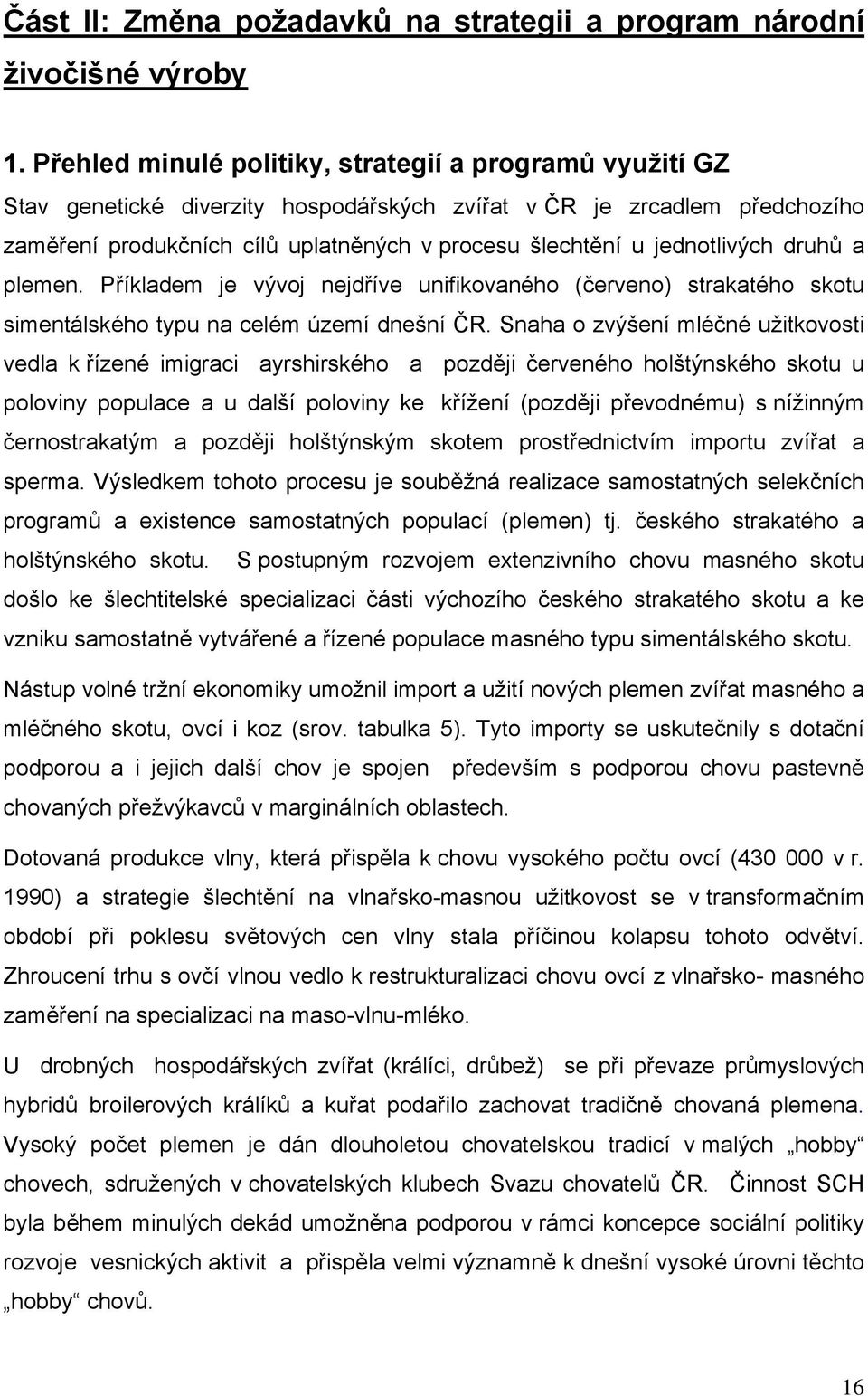 jednotlivých druhů a plemen. Příkladem je vývoj nejdříve unifikovaného (červeno) strakatého skotu simentálského typu na celém území dnešní ČR.