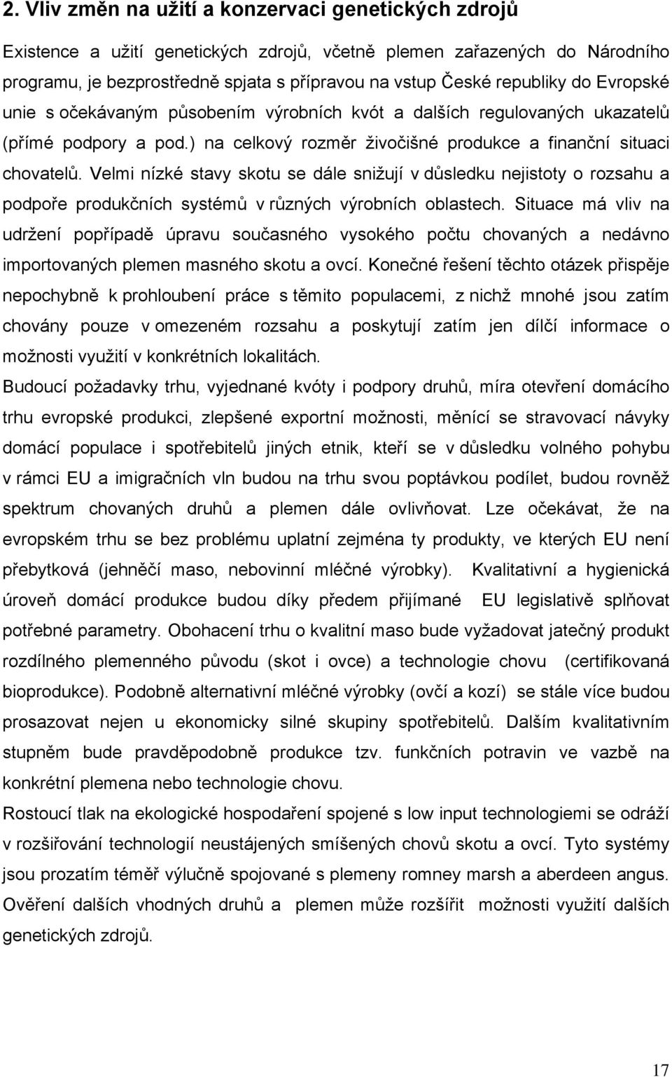 Velmi nízké stavy skotu se dále snižují v důsledku nejistoty o rozsahu a podpoře produkčních systémů v různých výrobních oblastech.