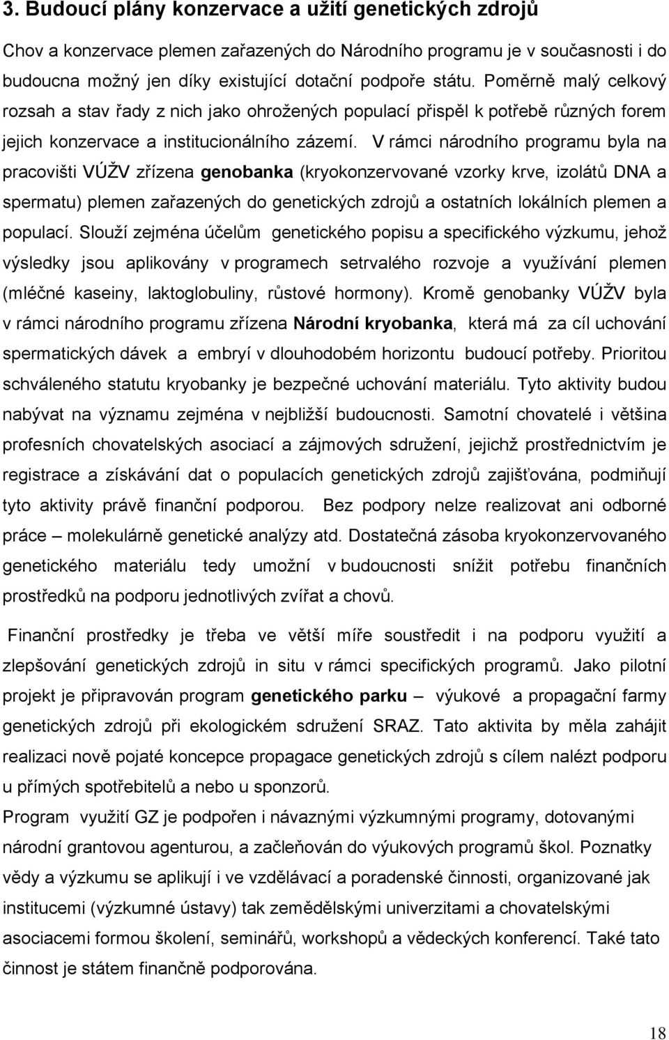 V rámci národního programu byla na pracovišti VÚŽV zřízena genobanka (kryokonzervované vzorky krve, izolátů DNA a spermatu) plemen zařazených do genetických zdrojů a ostatních lokálních plemen a