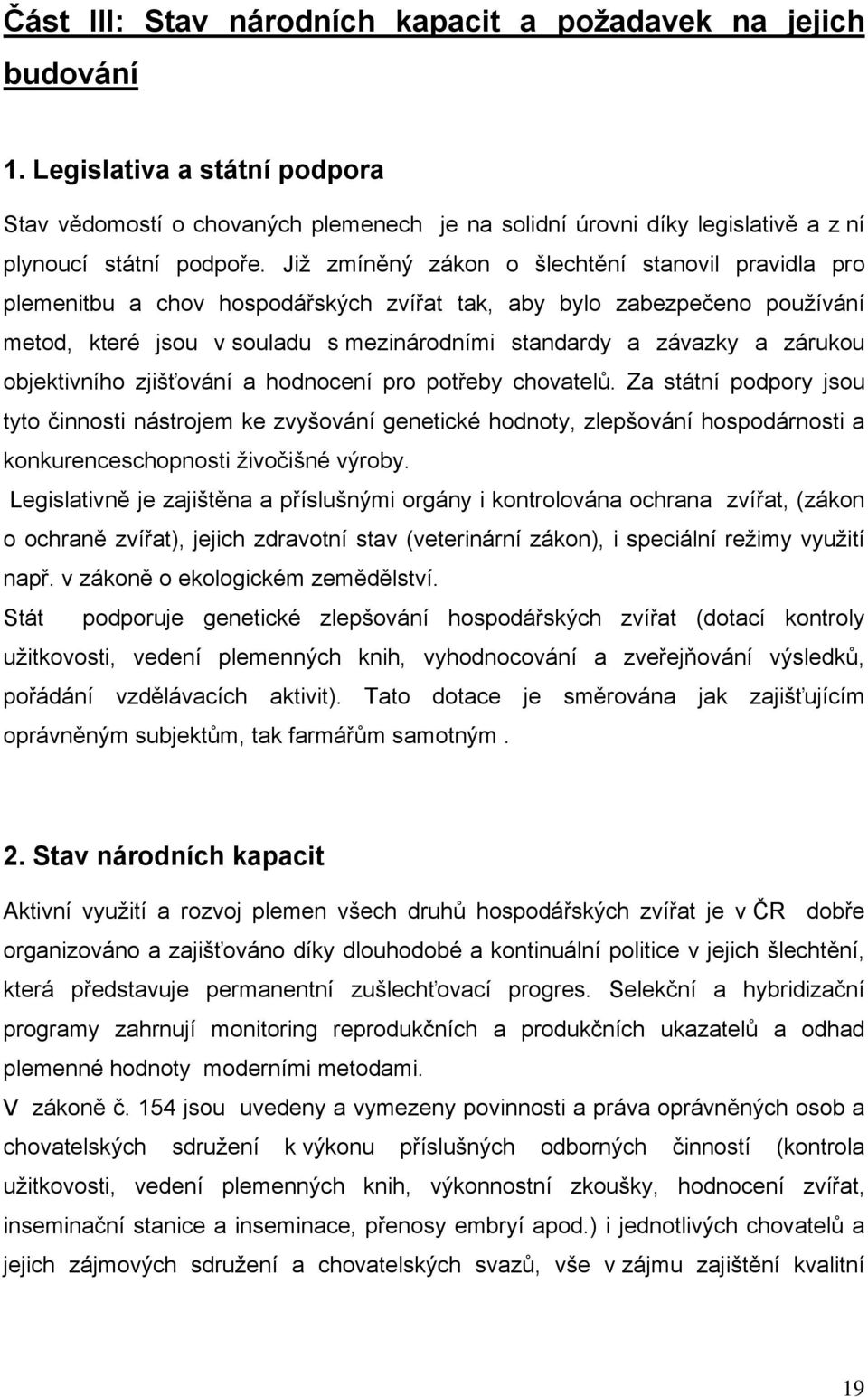 Již zmíněný zákon o šlechtění stanovil pravidla pro plemenitbu a chov hospodářských zvířat tak, aby bylo zabezpečeno používání metod, které jsou v souladu s mezinárodními standardy a závazky a