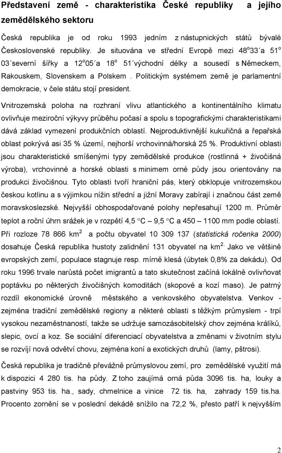 Politickým systémem země je parlamentní demokracie, v čele státu stojí president.