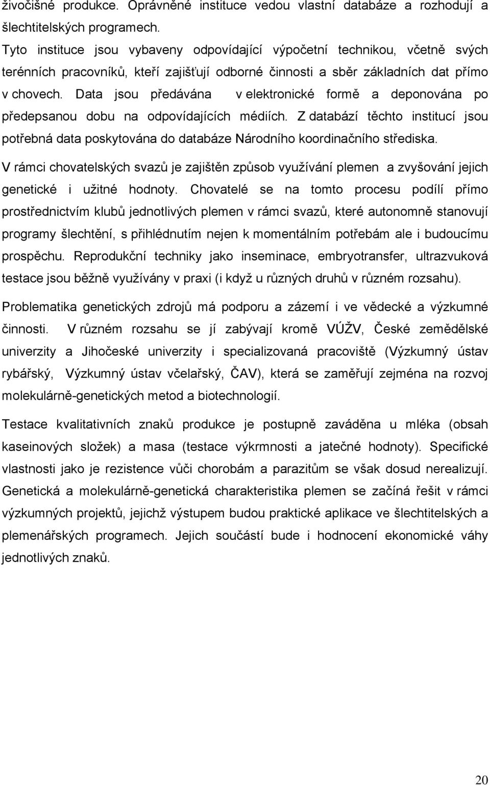 Data jsou předávána v elektronické formě a deponována po předepsanou dobu na odpovídajících médiích.