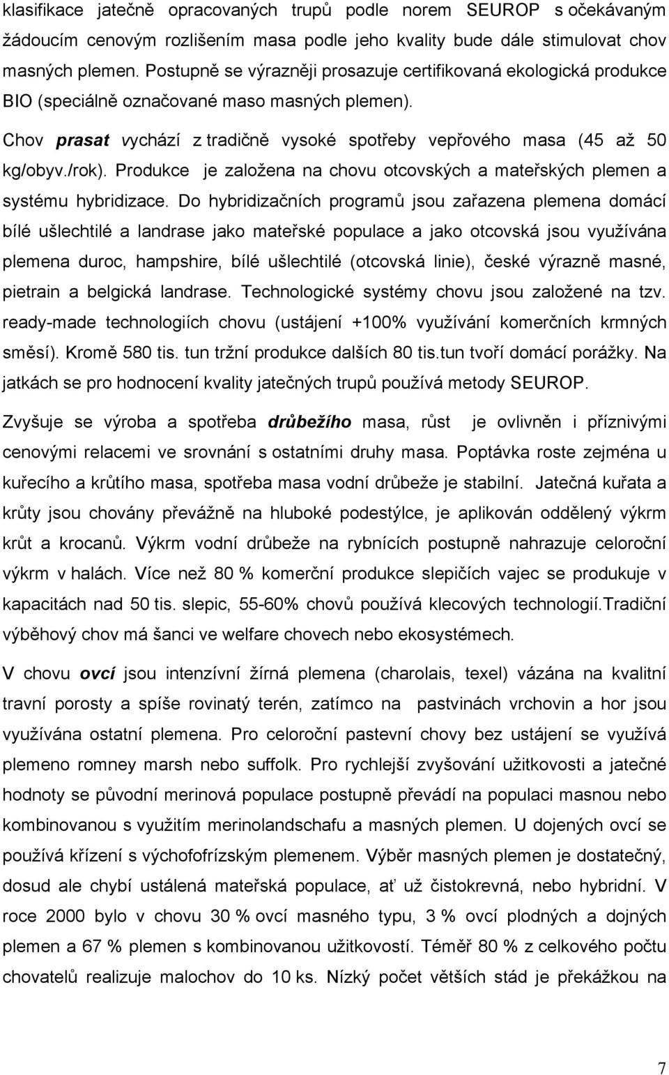 Produkce je založena na chovu otcovských a mateřských plemen a systému hybridizace.