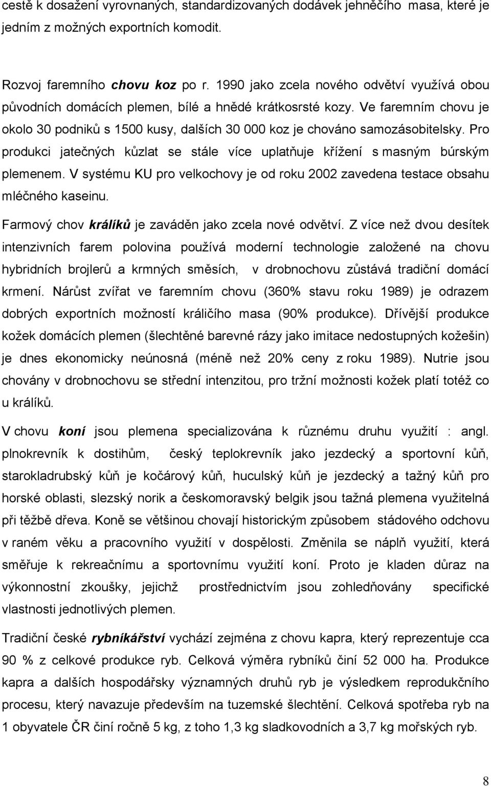 Pro produkci jatečných kůzlat se stále více uplatňuje křížení s masným búrským plemenem. V systému KU pro velkochovy je od roku 2002 zavedena testace obsahu mléčného kaseinu.