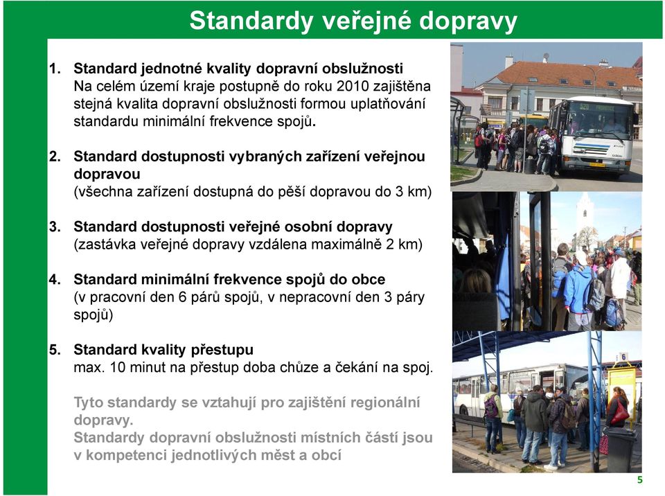 10 zajištěna stejná kvalita dopravní obslužnosti formou uplatňování standardu minimální frekvence spojů. 2.