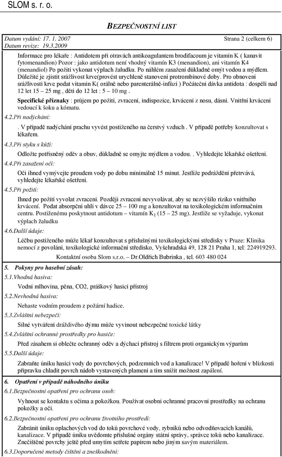 (menandion), ani vitamín K4 (menandiol) Po požití vykonat výplach žaludku. Po náhlém zasažení důkladně omýt vodou a mýdlem.