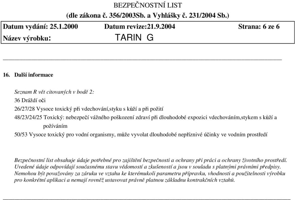 expozici vdechováním,stykem s kží a požíváním 50/53 Vysoce toxický pro vodní organismy, mže vyvolat dlouhodobé nepíznivé úinky ve vodním prostedí Bezpenostní list obsahuje údaje potebné pro zajištní