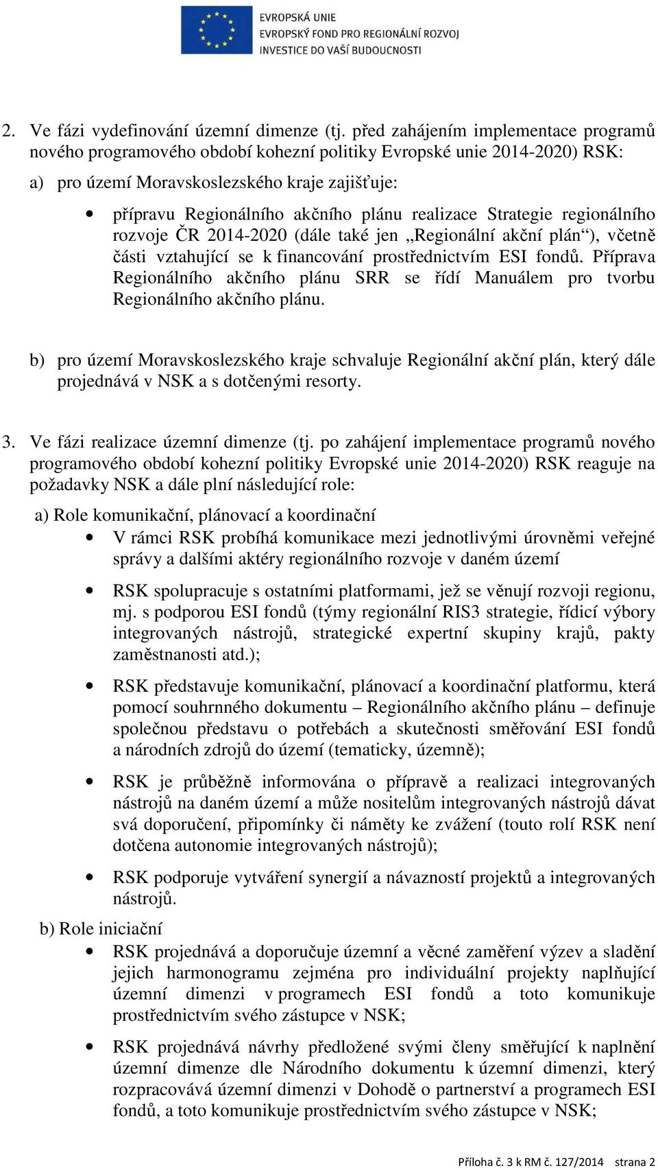 realizace Strategie regionálního rozvoje ČR 2014-2020 (dále také jen Regionální akční plán ), včetně části vztahující se k financování prostřednictvím ESI fondů.