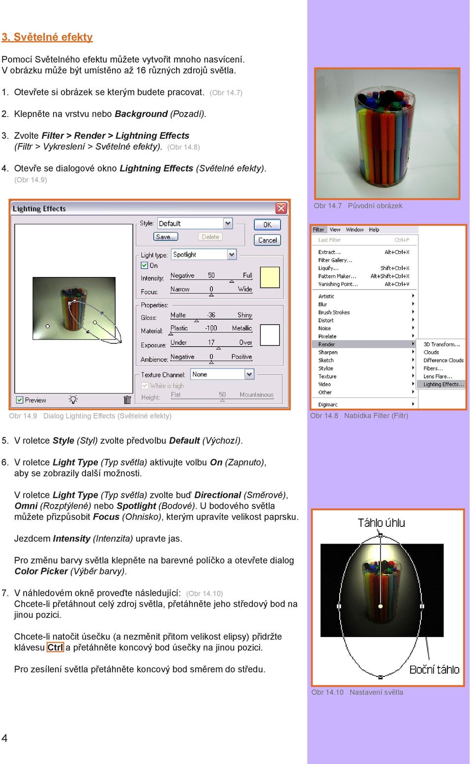 Otevře se dialogové okno Lightning Effects (Světelné efekty). (Obr 14.9) Obr 14.7 Původní obrázek Obr 14.9 Dialog Lighting Effects (Světelné efekty) Obr 14.8 Nabídka Filter (Filtr) 5.