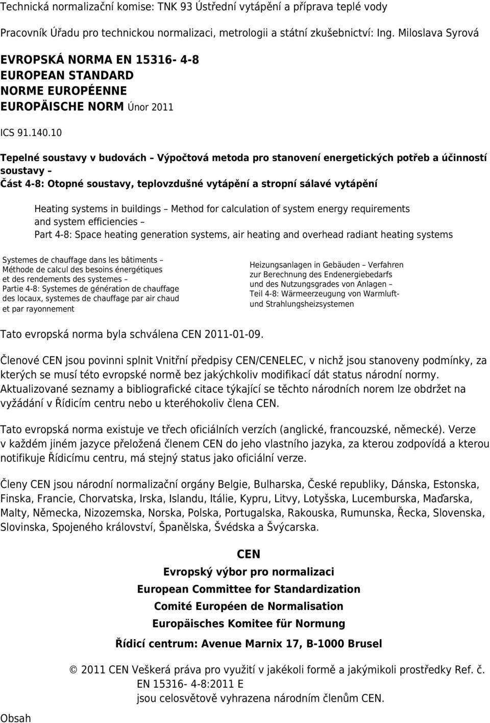 10 Tepelné soustavy v budovách Výpočtová metoda pro stanovení energetických potřeb a účinností soustavy Část 4-8: Otopné soustavy, teplovzdušné vytápění a stropní sálavé vytápění Heating systems in