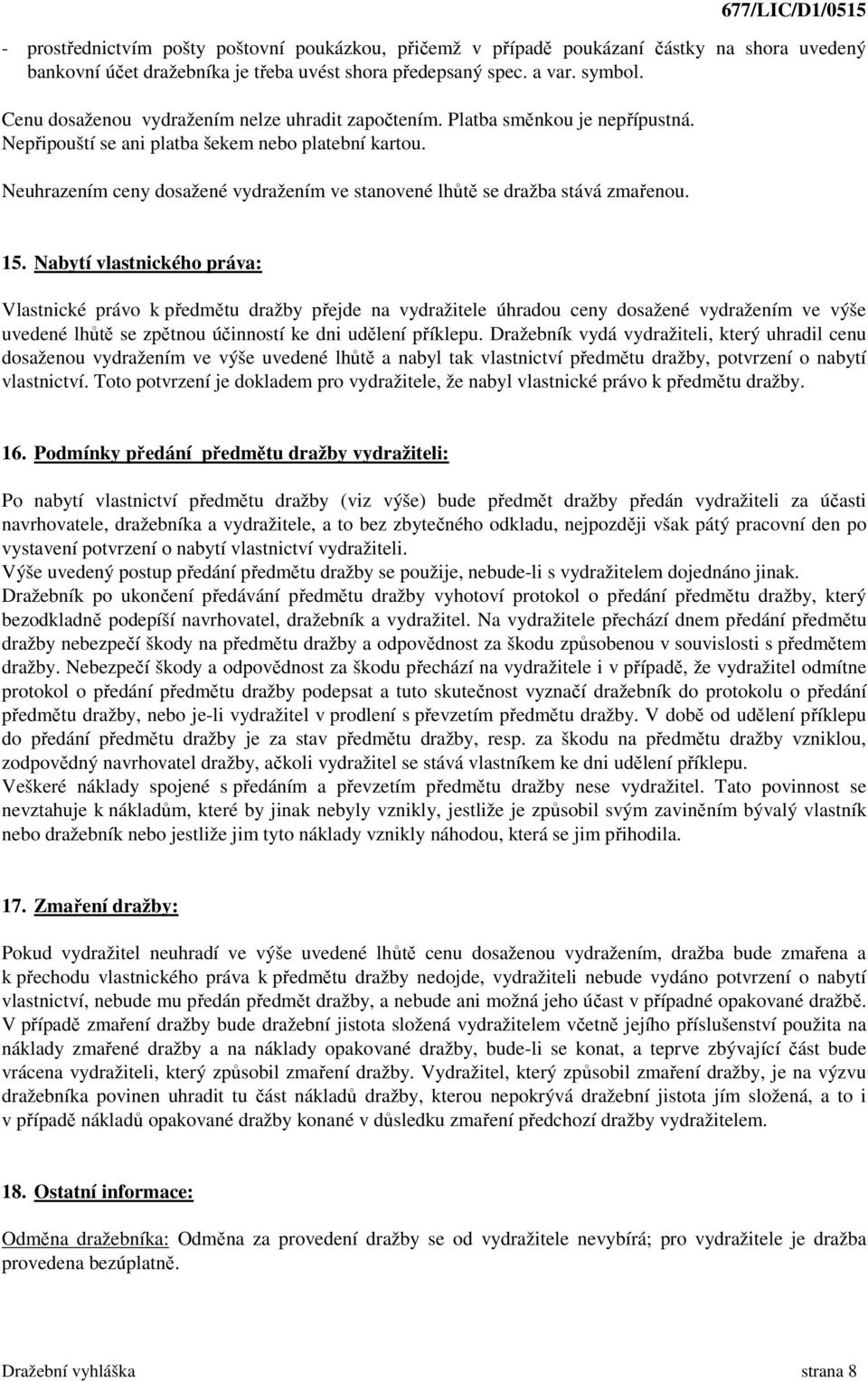 Neuhrazením ceny dosažené vydražením ve stanovené lhůtě se dražba stává zmařenou. 15.