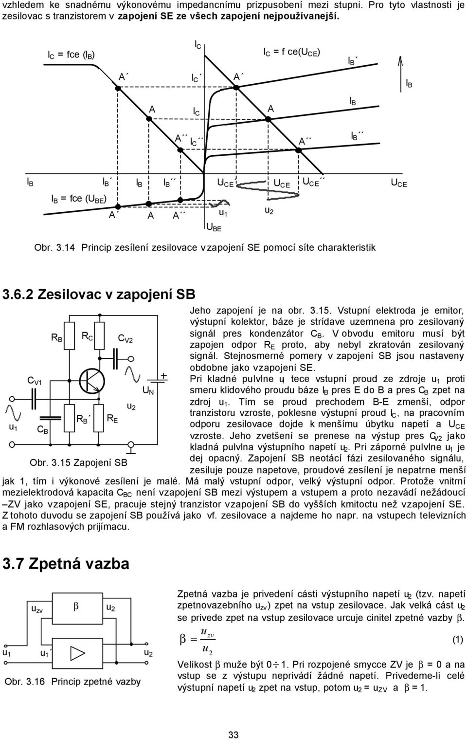 3.5. Vstpní elektroda je emitor, výstpní kolektor, báze je strídave zemnena pro zesilovaný V R R R R E V Obr. 3.5 Zapojení S signál pres kondenzátor.