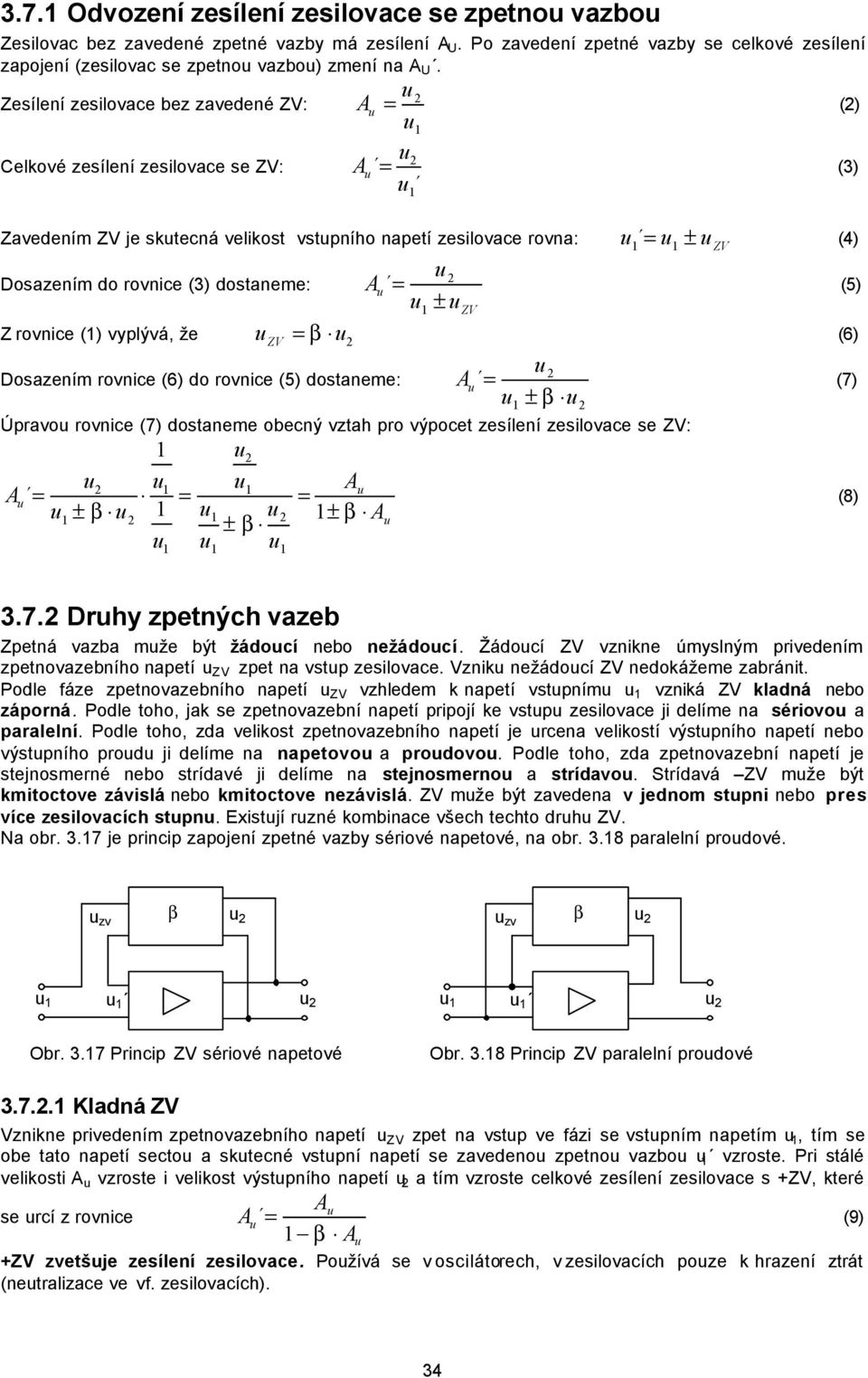 že Dosazením rovnice (6) do rovnice (5) dostaneme: = () = (3) ± = ZV (4) = (5) ± ZV = β (6) = ± β Úpravo rovnice (7) dostaneme obecný vztah pro výpocet zesílení zesilovace se ZV: = = = ± β ± β ± β