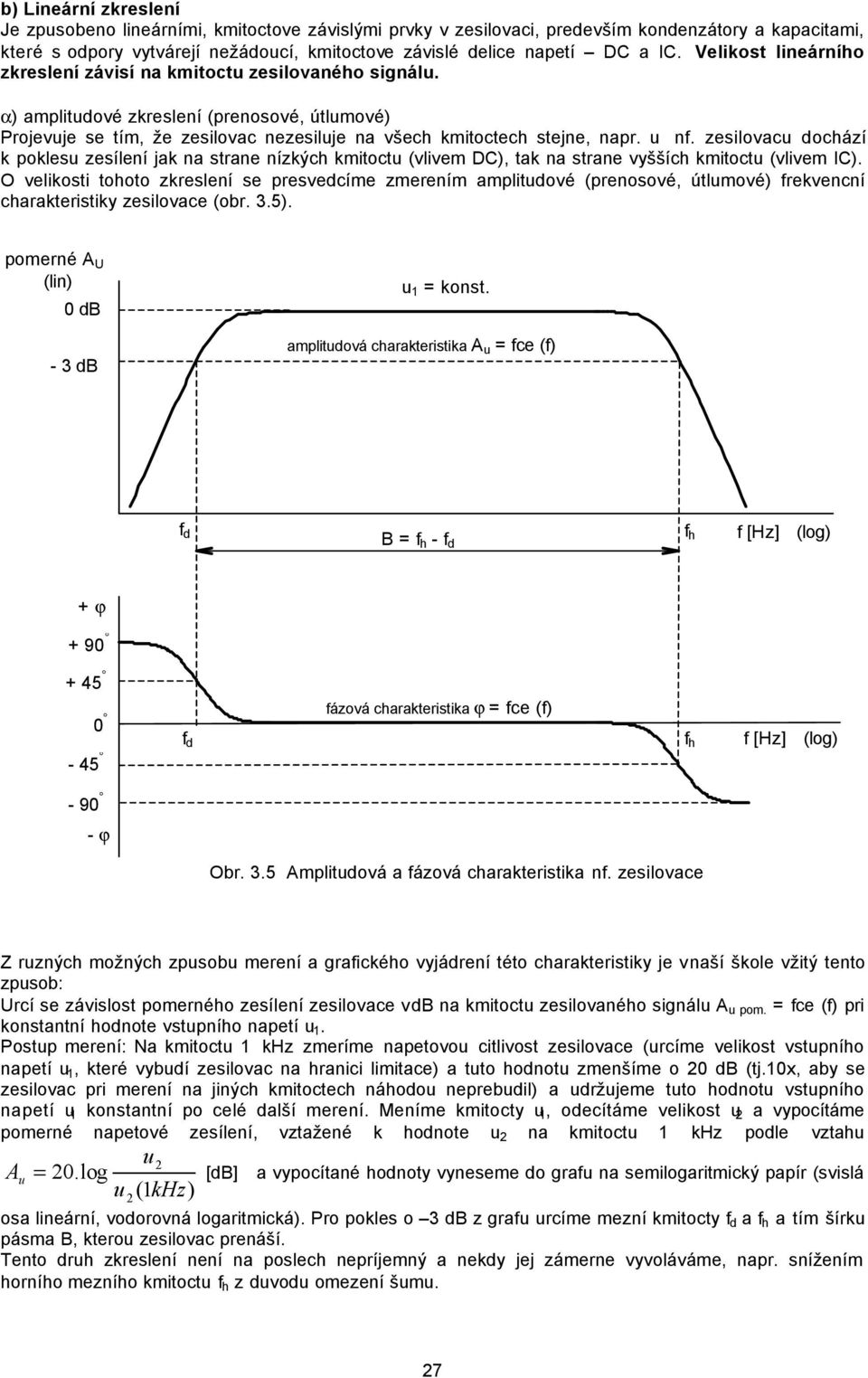 zesilovac dochází k pokles zesílení jak na strane nízkých kmitoct (vlivem D), tak na strane vyšších kmitoct (vlivem I).