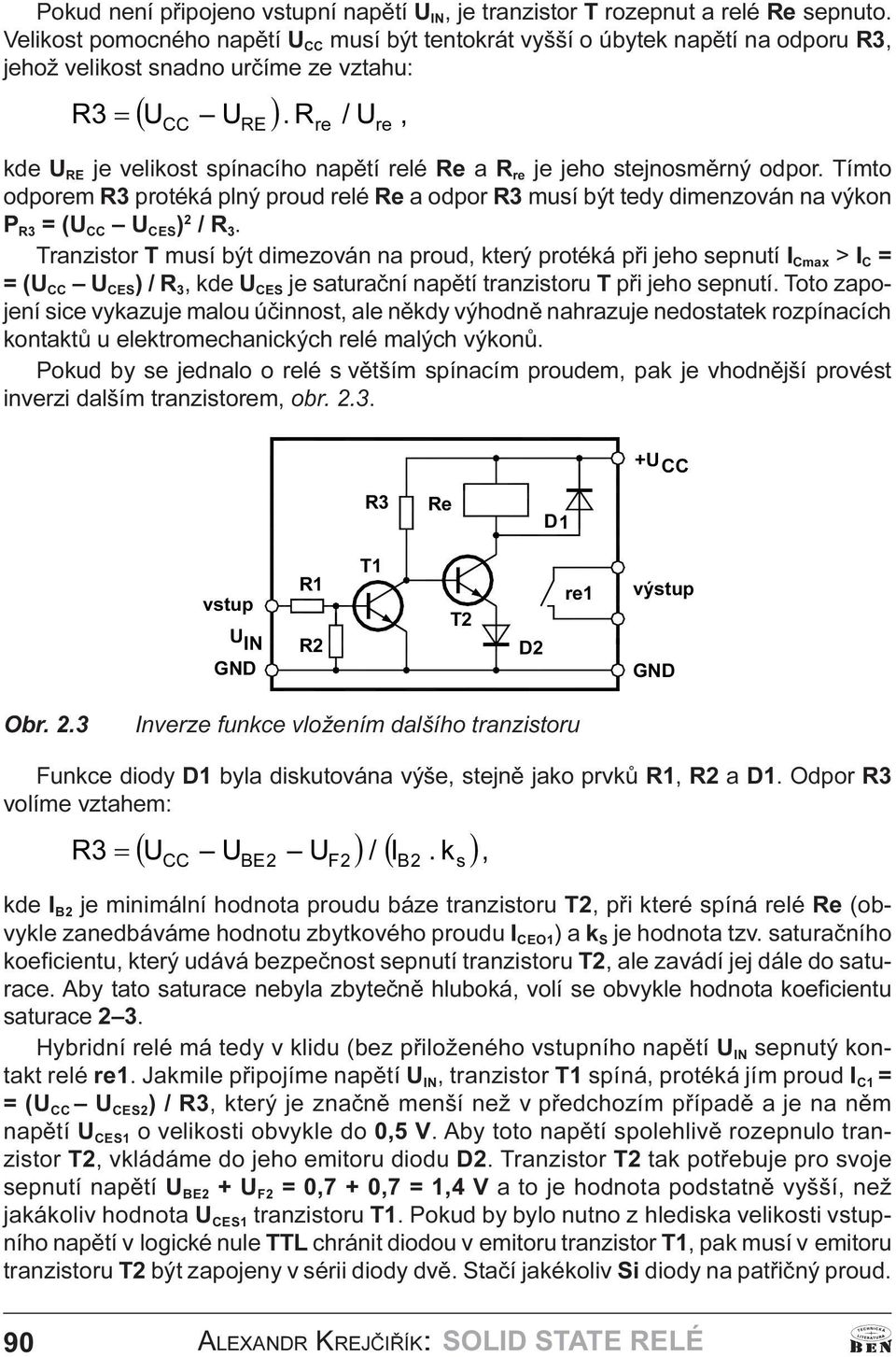 P R3 = (U CC U CES ) 2 / R 3 Tranzistor T musí být dimezován na proud, který protéká pøi jeho sepnutí I Cmax > I C = = (U CC U CES ) / R 3, kde U CES je saturaèní napìtí tranzistoru T pøi jeho