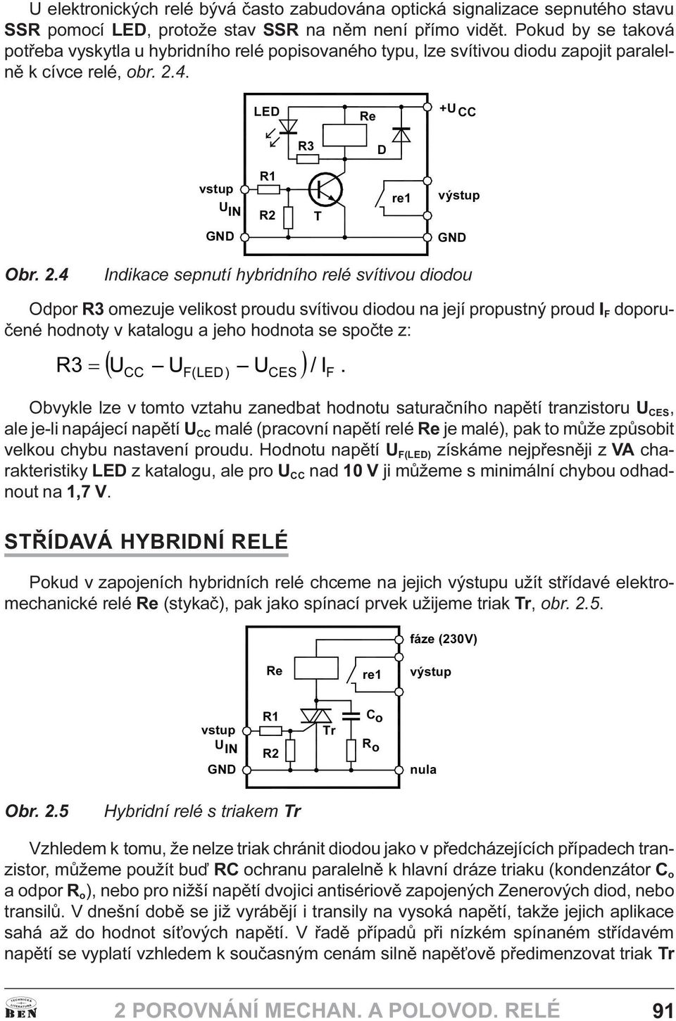 její propustný proud I F doporuèené hodnoty v katalogu a jeho hodnota se spoète z: ( 8 ± 8 ± 8 ), = && )/( &(6 ) Obvykle lze v tomto vztahu zanedbat hodnotu saturaèního napìtí tranzistoru U CES, ale