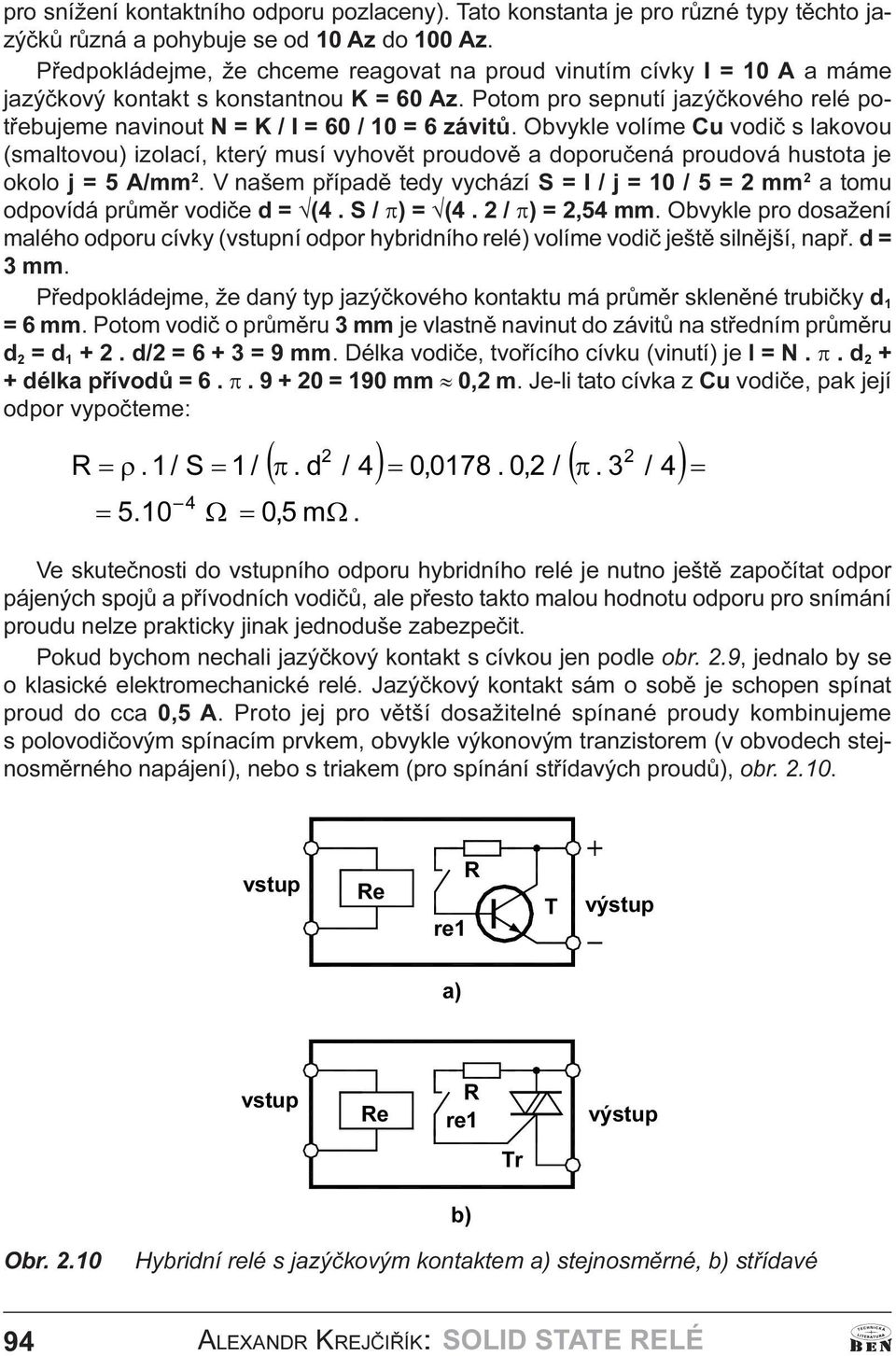 vyhovìt proudovì a doporuèená proudová hustota je okolo j = A/mm 2 V našem pøípadì tedy vychází S = I / j = 10 / = 2 mm 2 a tomu odpovídá prùmìr vodièe d = Ö(4 S / p) = Ö(4 2 / p) = 2,4 mm Obvykle