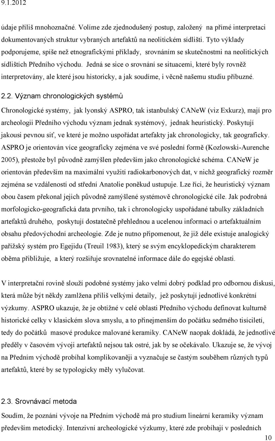 Jedná se sice o srovnání se situacemi, které byly rovněž interpretovány, ale které jsou historicky, a jak soudíme, i věcně našemu studiu příbuzné. 2.