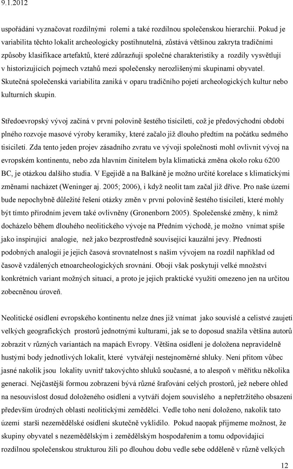 historizujících pojmech vztahů mezi společensky nerozlišenými skupinami obyvatel. Skutečná společenská variabilita zaniká v oparu tradičního pojetí archeologických kultur nebo kulturních skupin.