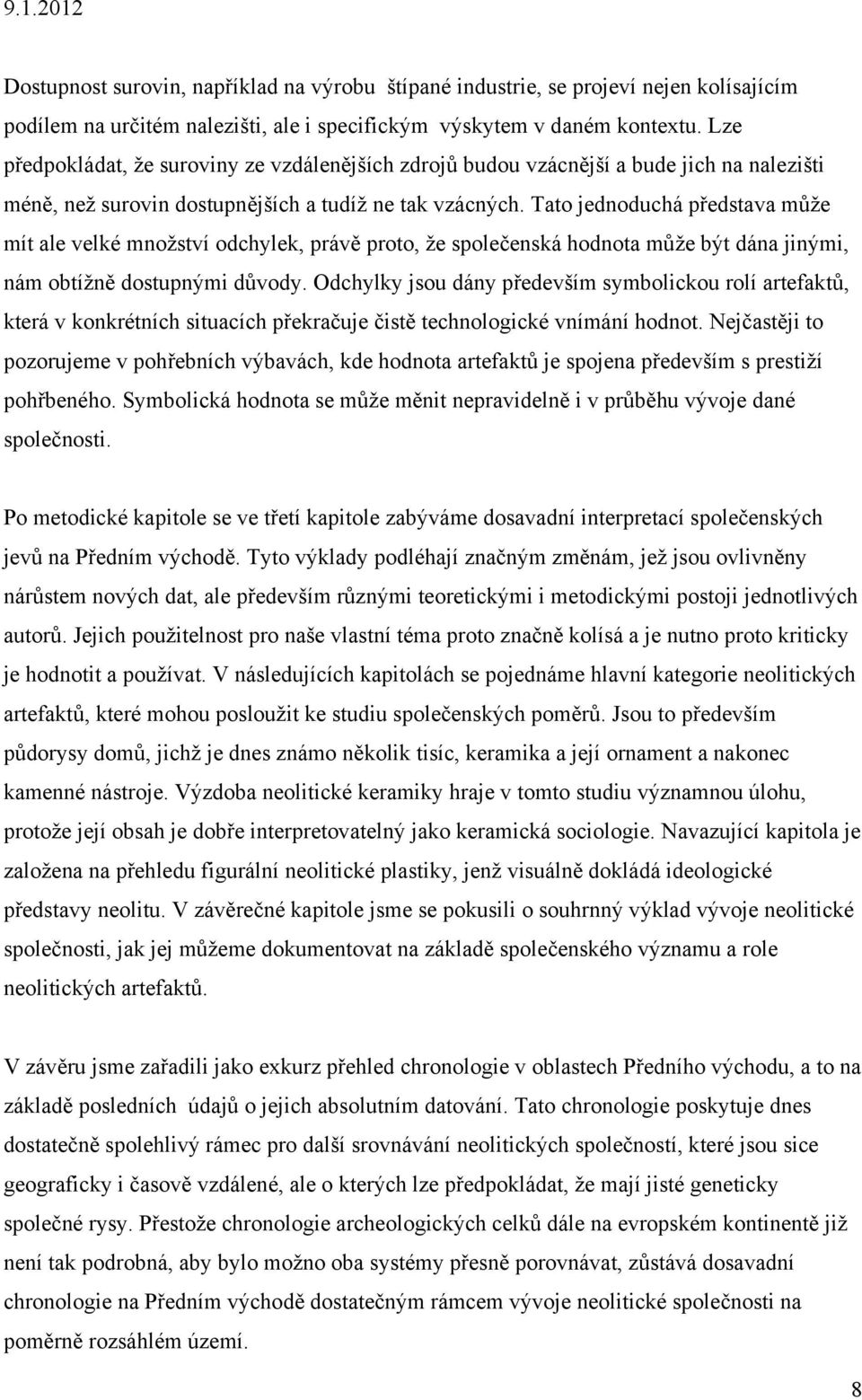 Tato jednoduchá představa může mít ale velké množství odchylek, právě proto, že společenská hodnota může být dána jinými, nám obtížně dostupnými důvody.