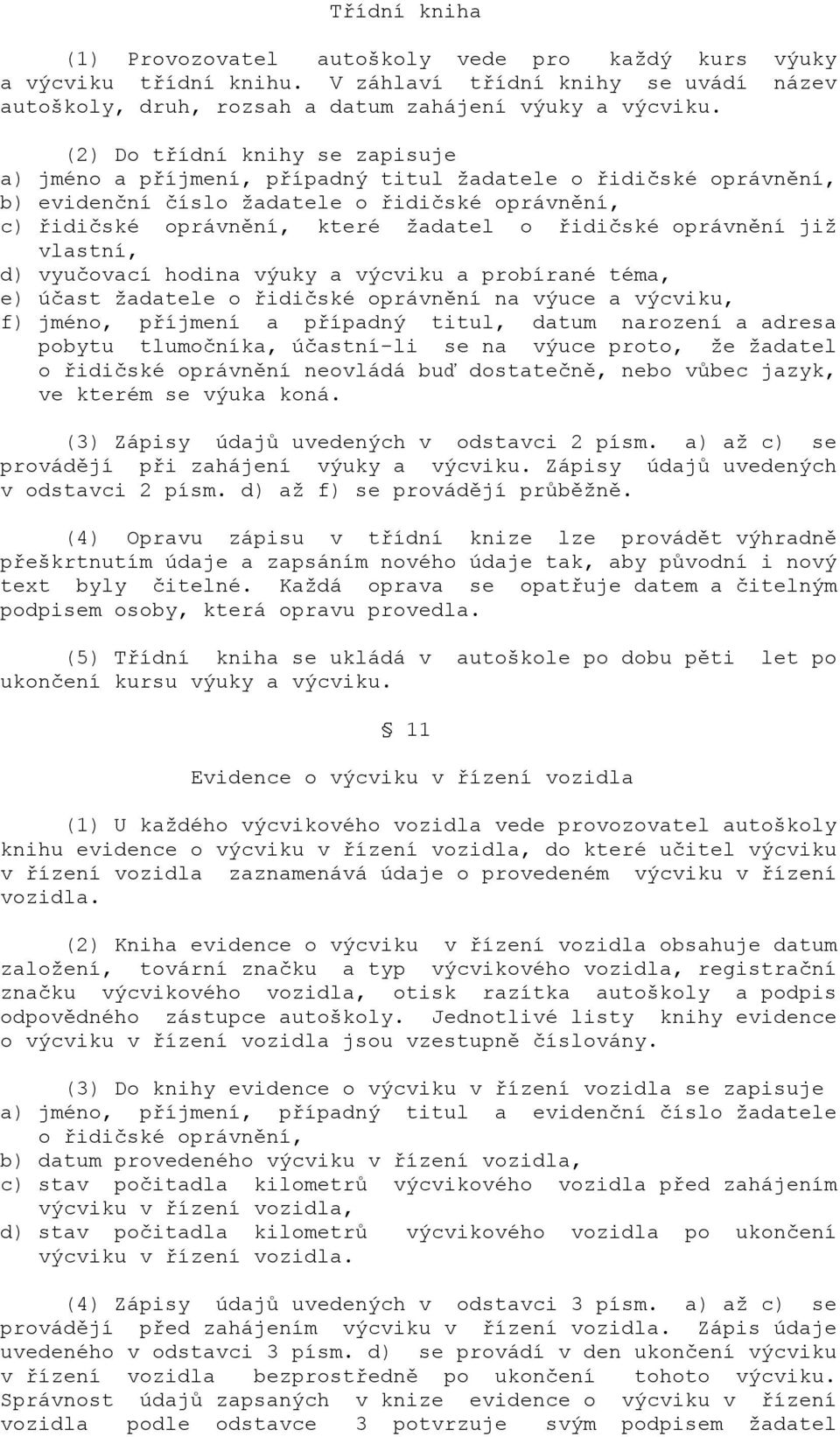 oprávnění již vlastní, d) vyučovací hodina výuky a výcviku a probírané téma, e) účast žadatele o řidičské oprávnění na výuce a výcviku, f) jméno, příjmení a případný titul, datum narození a adresa