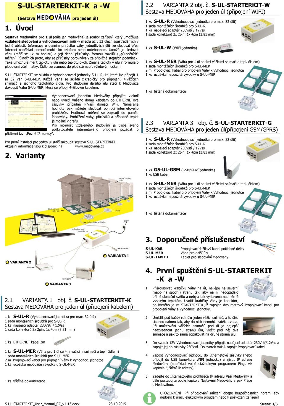 Informace o denním přírůstku váhy jednotlivých úlů lze sledovat přes Internet například pomocí mobilního telefonu nebo notebookem.