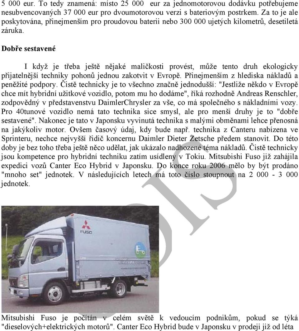 Dobře sestavené I když je třeba ještě nějaké maličkosti provést, může tento druh ekologicky přijatelnější techniky pohonů jednou zakotvit v Evropě. Přinejmenším z hlediska nákladů a peněžité podpory.