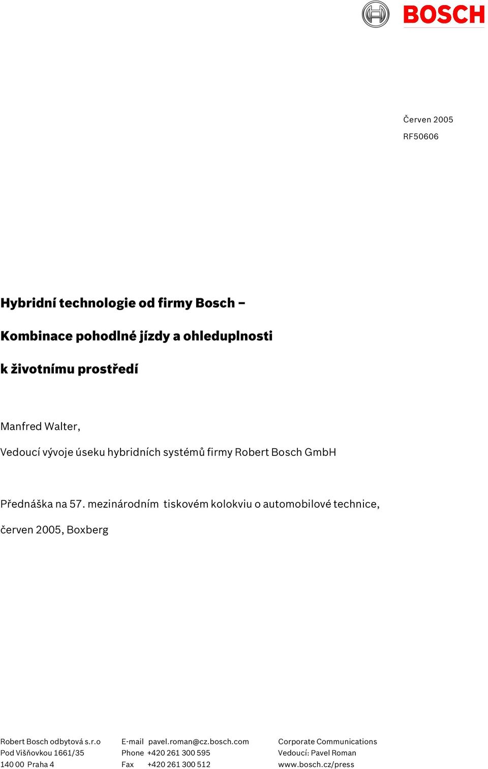 mezinárodním tiskovém kolokviu o automobilové technice, červen 2005, Boxberg Robert Bosch odbytová s.r.o Pod Višňovkou 1661/35 140 00 Praha 4 E-mail pavel.