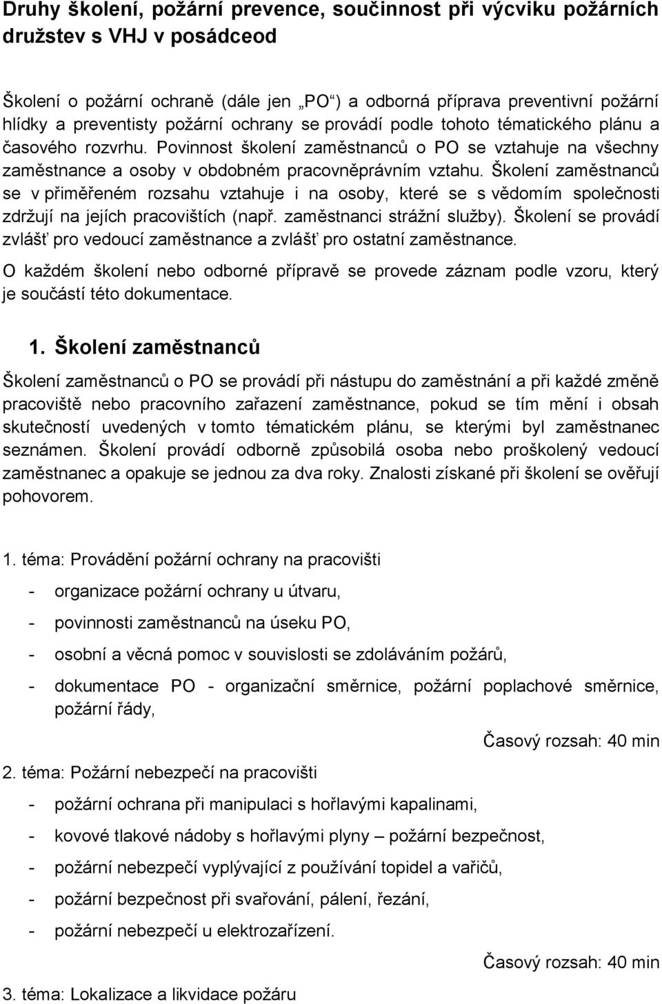 Školení zaměstnanců se v přiměřeném rozsahu vztahuje i na osoby, které se s vědomím společnosti zdržují na jejích pracovištích (např. zaměstnanci strážní služby).