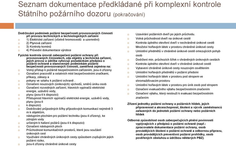 provozovaných činnostech, zda objekty a technická zařízení, jejich provoz a údržba vyhovují požadavkům předpisů o požární ochraně a stanoveným podmínkám požární bezpečnosti provozovaných činností,