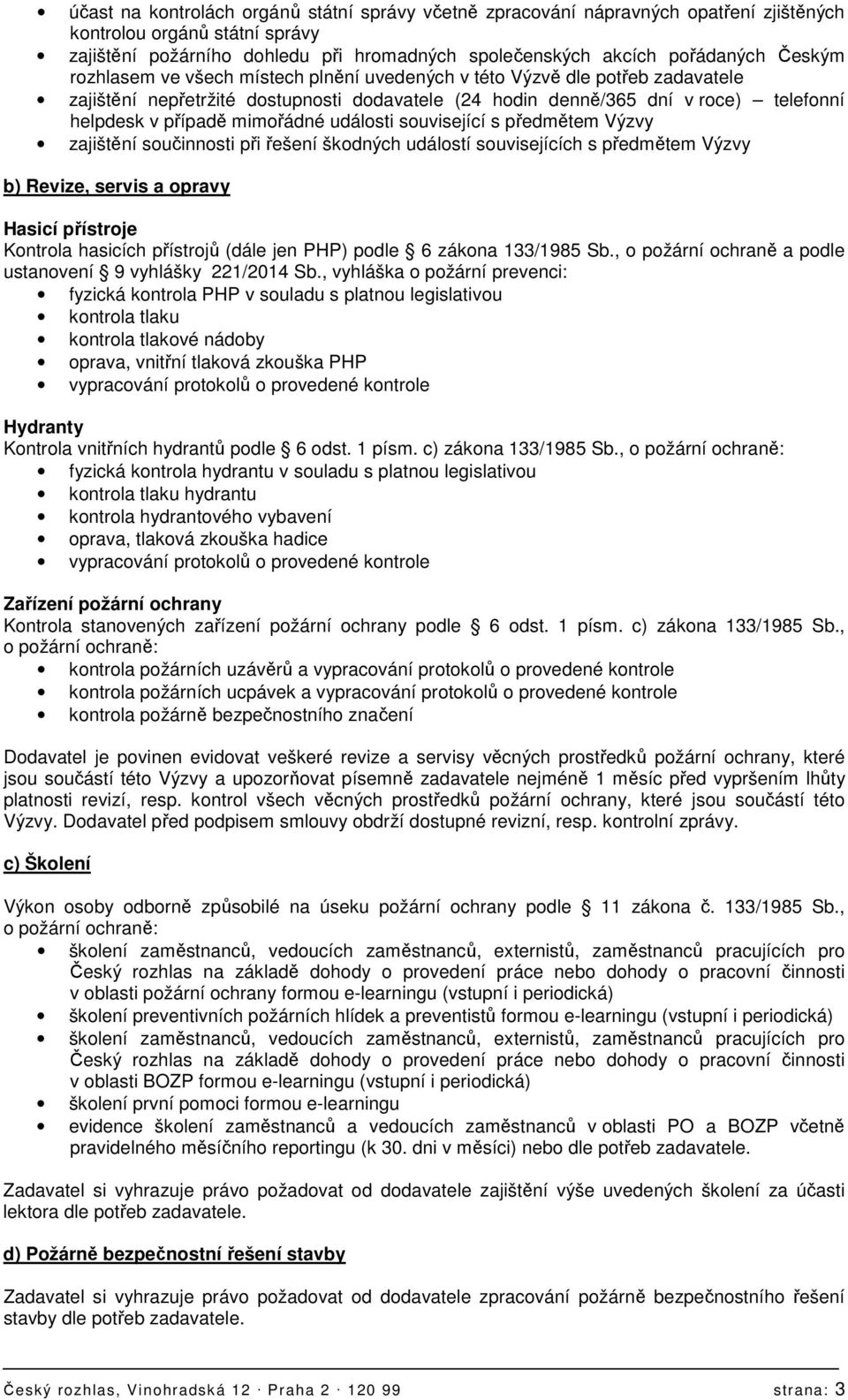 mimořádné události související s předmětem Výzvy zajištění součinnosti při řešení škodných událostí souvisejících s předmětem Výzvy b) Revize, servis a opravy Hasicí přístroje Kontrola hasicích