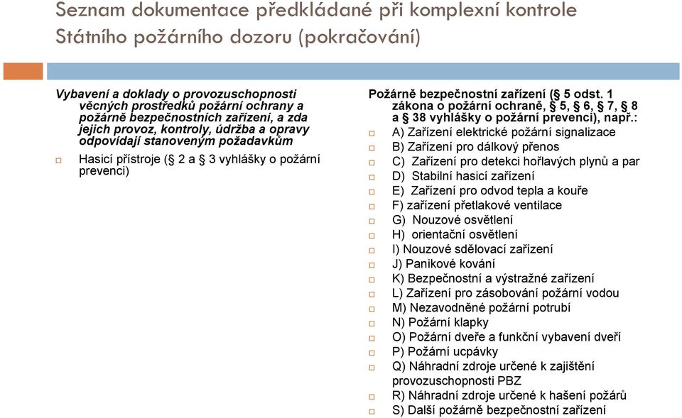 : jejich provoz, kontroly, údržba a opravy A) Zařízení elektrické požární signalizace odpovídají stanoveným požadavkům B) Zařízení pro dálkový přenos Hasicí přístroje ( 2a 3 vyhlášky o požární C)