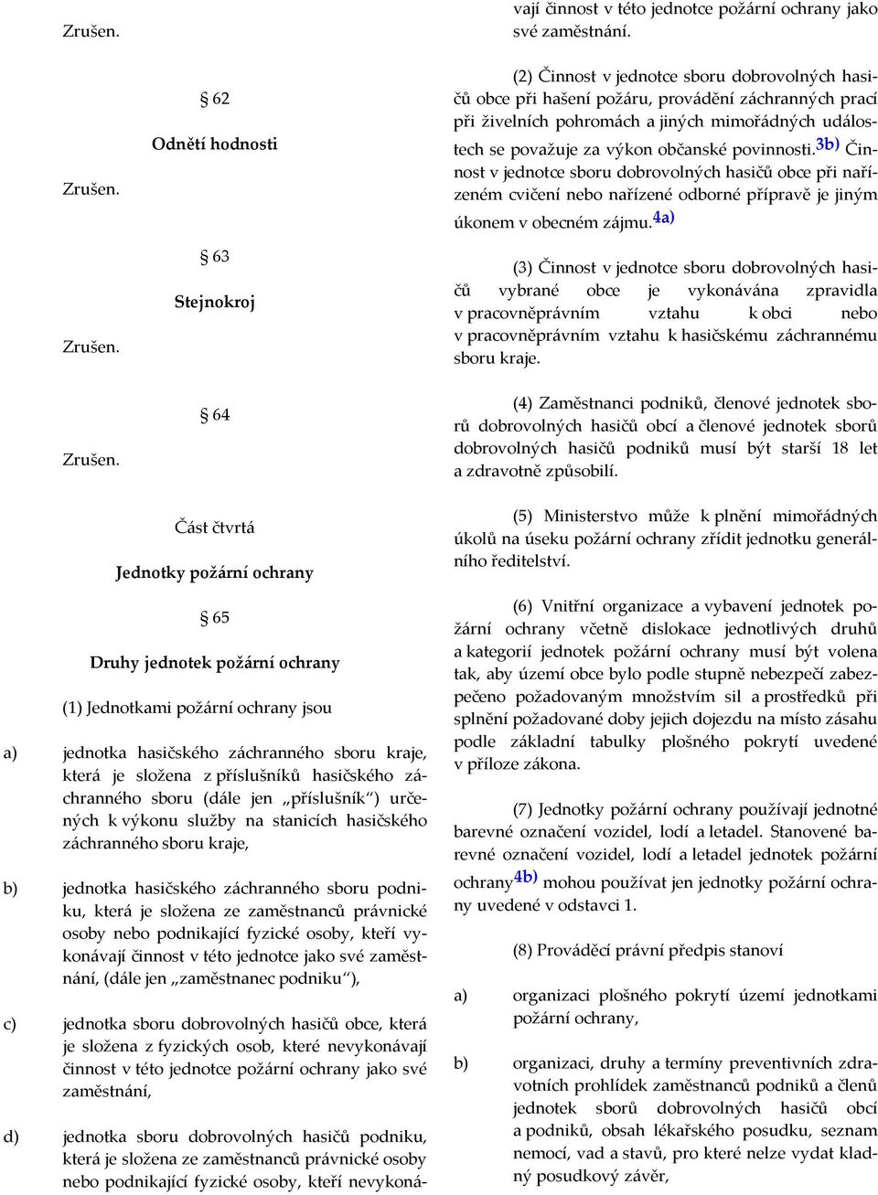 62 Odnětí hodnosti 63 Stejnokroj 64 (2) Činnost v jednotce sboru dobrovolných hasičů obce při hašení požáru, provádění záchranných prací při živelních pohromách a jiných mimořádných událostech se