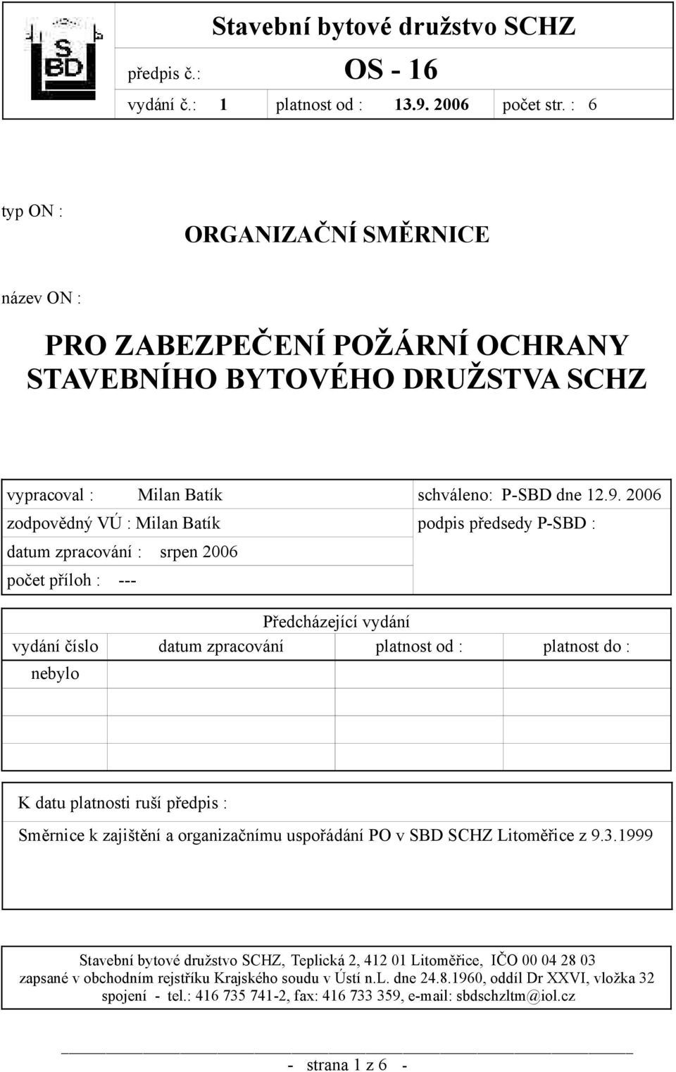 2006 zodpovědný VÚ : Milan Batík datum zpracování : srpen 2006 počet příloh : --- podpis předsedy P-SBD : Předcházející vydání vydání číslo datum zpracování platnost od : platnost do : nebylo K datu