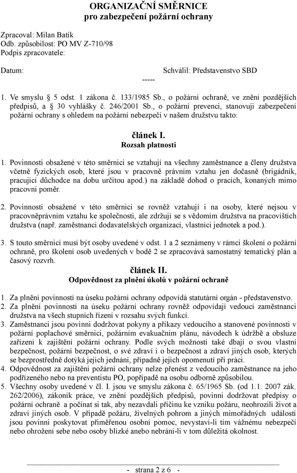 , o požární prevenci, stanovuji zabezpečení požární ochrany s ohledem na požární nebezpečí v našem družstvu takto: článek I. Rozsah platnosti 1.