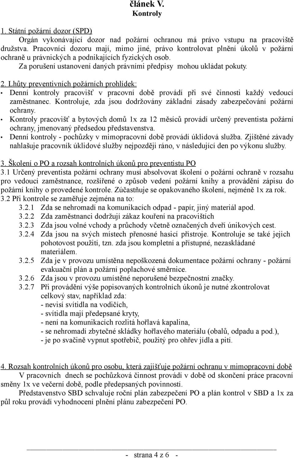 2. Lhůty preventivních požárních prohlídek: Denní kontroly pracovišť v pracovní době provádí při své činnosti každý vedoucí zaměstnanec.