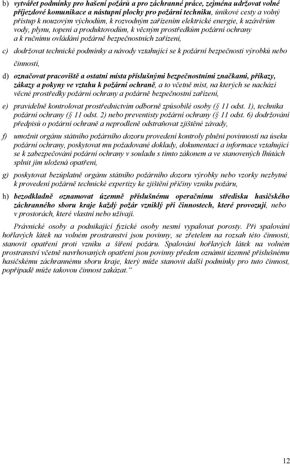 technické podmínky a návody vztahující se k požární bezpečnosti výrobků nebo činností, d) označovat pracoviště a ostatní místa příslušnými bezpečnostními značkami, příkazy, zákazy a pokyny ve vztahu